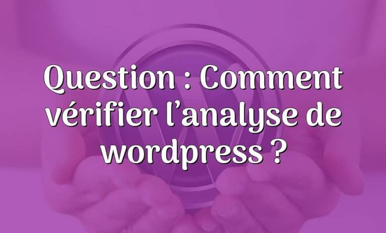 Question : Comment vérifier l’analyse de wordpress ?